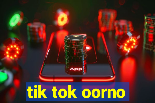 tik tok oorno